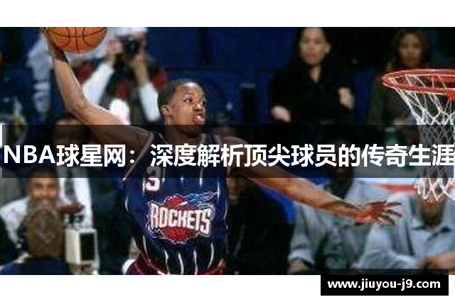 NBA球星网：深度解析顶尖球员的传奇生涯