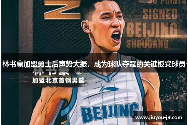 林书豪加盟勇士后声势大振，成为球队夺冠的关键板凳球员