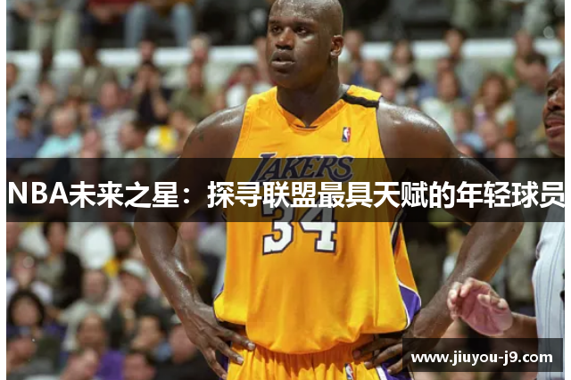 NBA未来之星：探寻联盟最具天赋的年轻球员