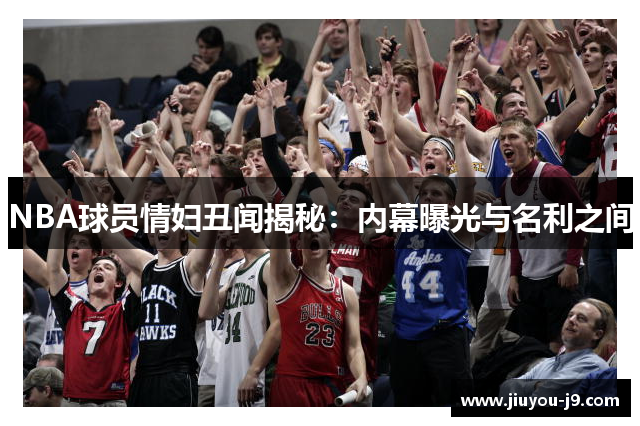 NBA球员情妇丑闻揭秘：内幕曝光与名利之间