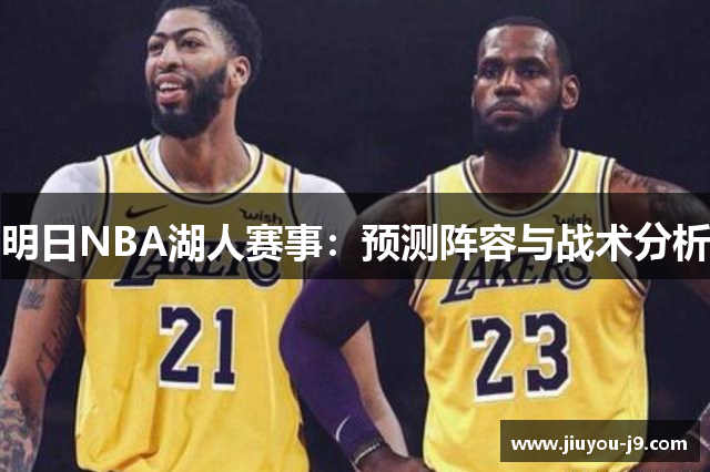 明日NBA湖人赛事：预测阵容与战术分析