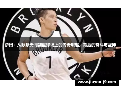萨姆：从默默无闻到篮球场上的传奇崛起，背后的奋斗与坚持